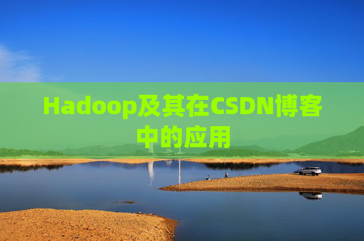 Hadoop及其在CSDN博客中的应用